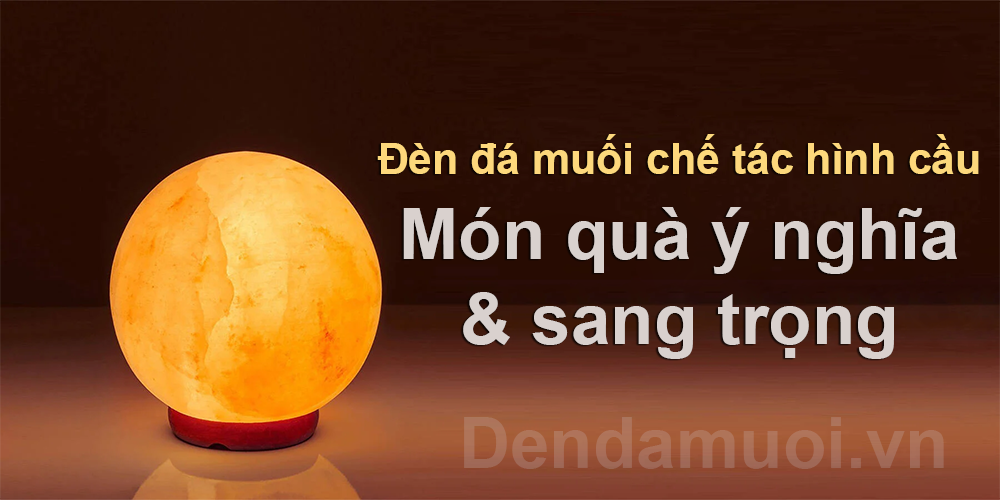 Đèn đá muối chế tác hình cầu – Món quà ý nghĩa và sang trọng
